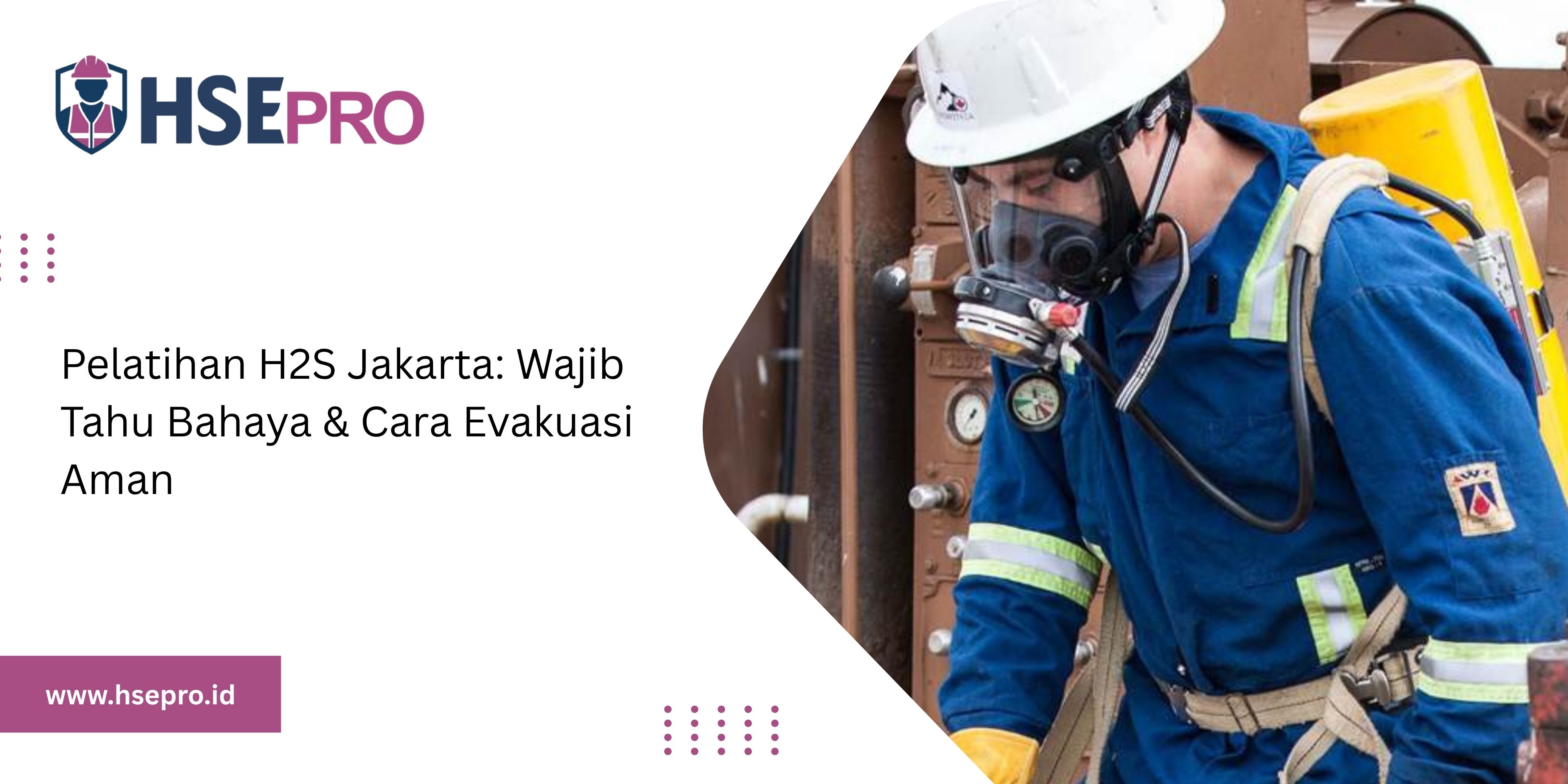 Pelatihan H2S Jakarta: Wajib Tahu Bahaya & Cara Evakuasi Aman