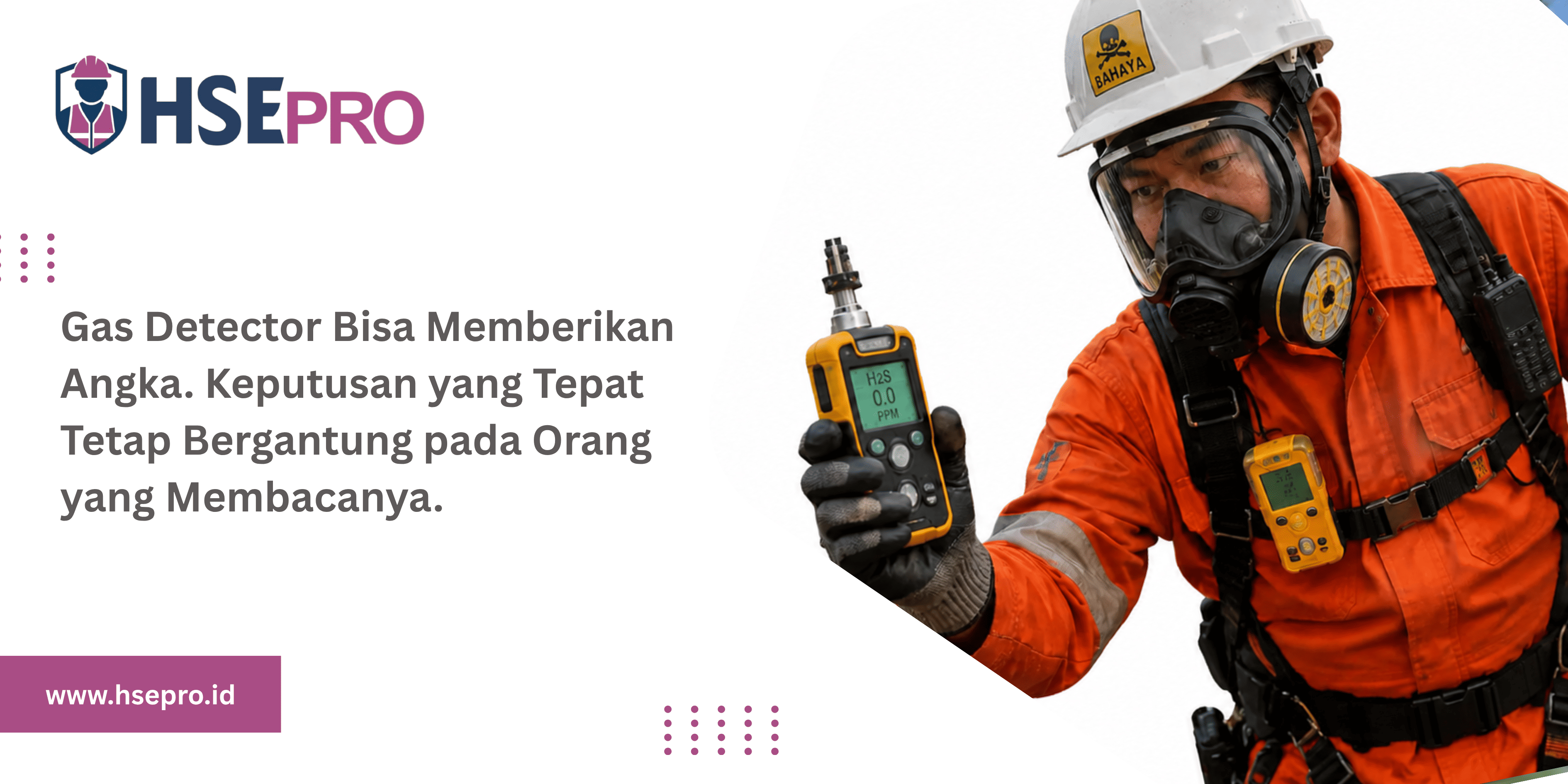 Gas Detector Bisa Memberikan Angka. Keputusan yang Tepat Tetap Bergantung pada Orang yang Membacanya.